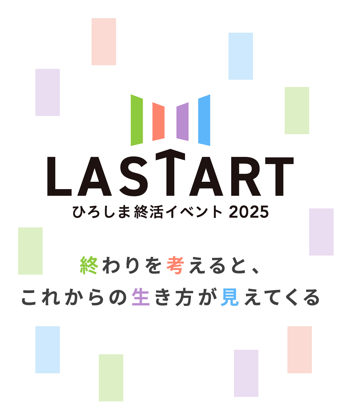 LASTARTひろしま終活イベント2025 2025年11月15日(土)、16日(日) 広島産業会館西展示館 入場無料 終わりを考えると、これからの生き方が見えてくる