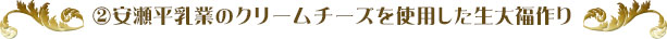 ②安瀬平乳業のクリームチーズを使用した生大福作り
