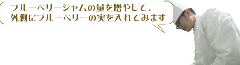 シェフ「ブルーベリージャムの量を増やして、外側にブルーベリーの実を入れてみます」