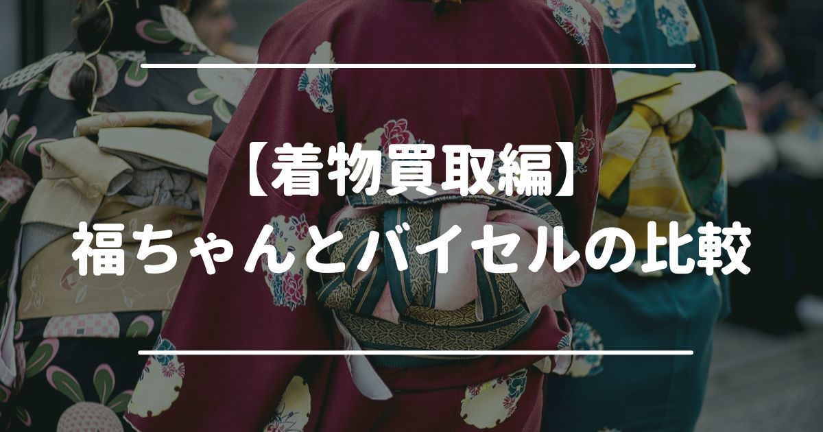 着物　福ちゃん　バイセル　比較