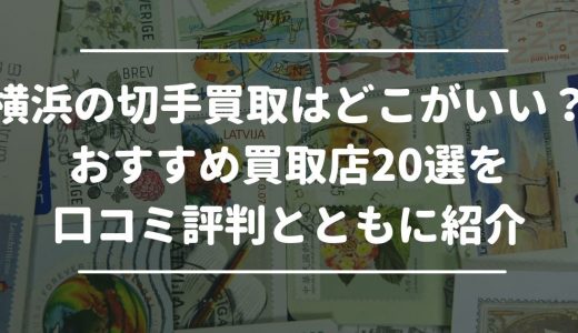横浜の切手買取はどこがいい？おすすめ買取店20選を口コミ評判とともに紹介