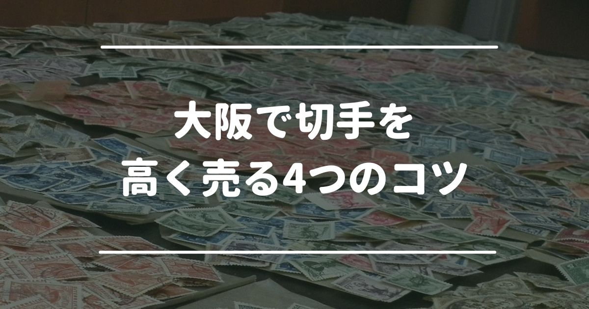 大阪で切手を高く売る4つのコツ
