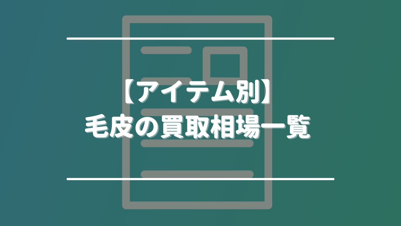 【アイテム別】毛皮の買取相場一覧