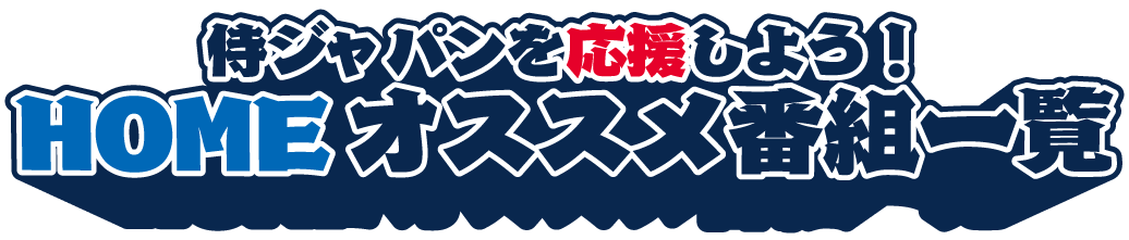 ～侍ジャパンを応援しよう！HOMEオススメ番組一覧～