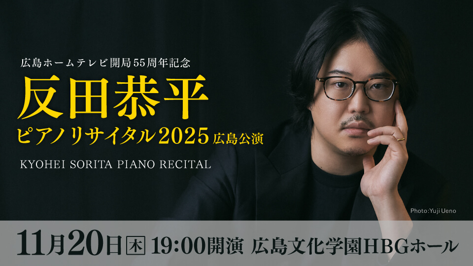 広島ホームテレビ開局55周年記念 反田恭平ピアノリサイタル2025