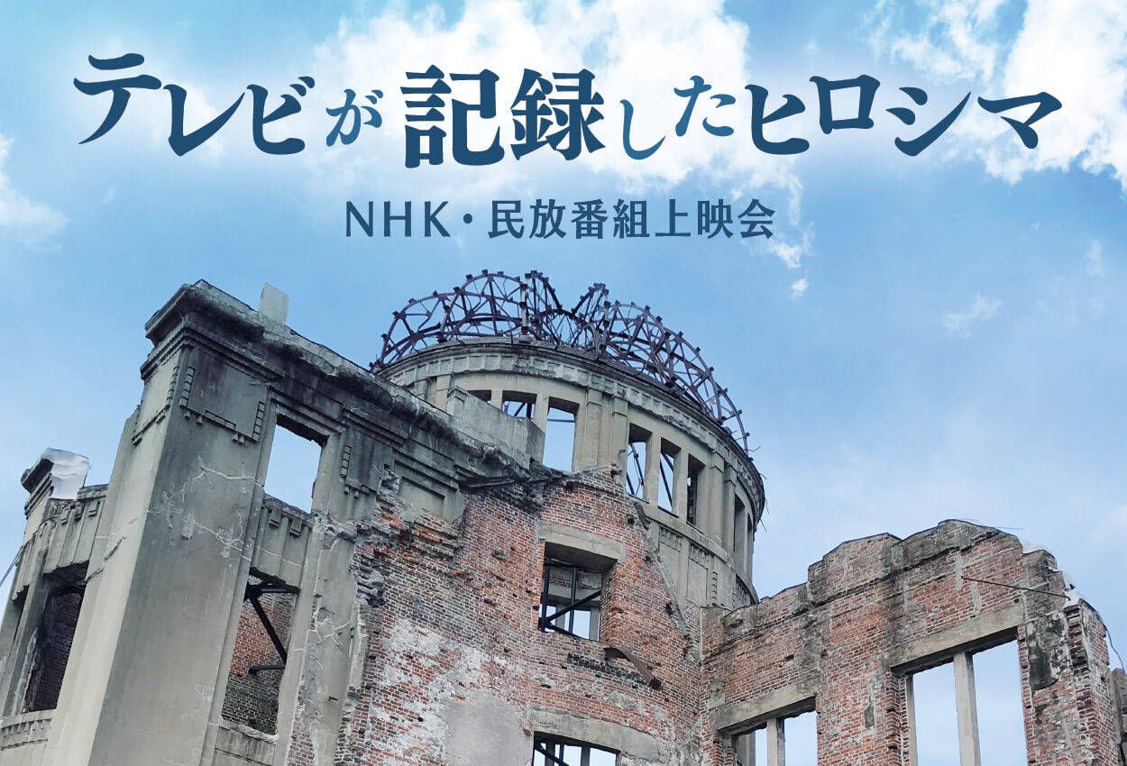 テレビが記録したヒロシマ ～NHK・民放番組上映会2026～