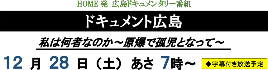 字幕付き放送予定 12 28 土 あさ7時 放送 私は何者なのか 原爆で孤児となって ドキュメント広島 プレスリリース 会社概要 広島 ホームテレビ